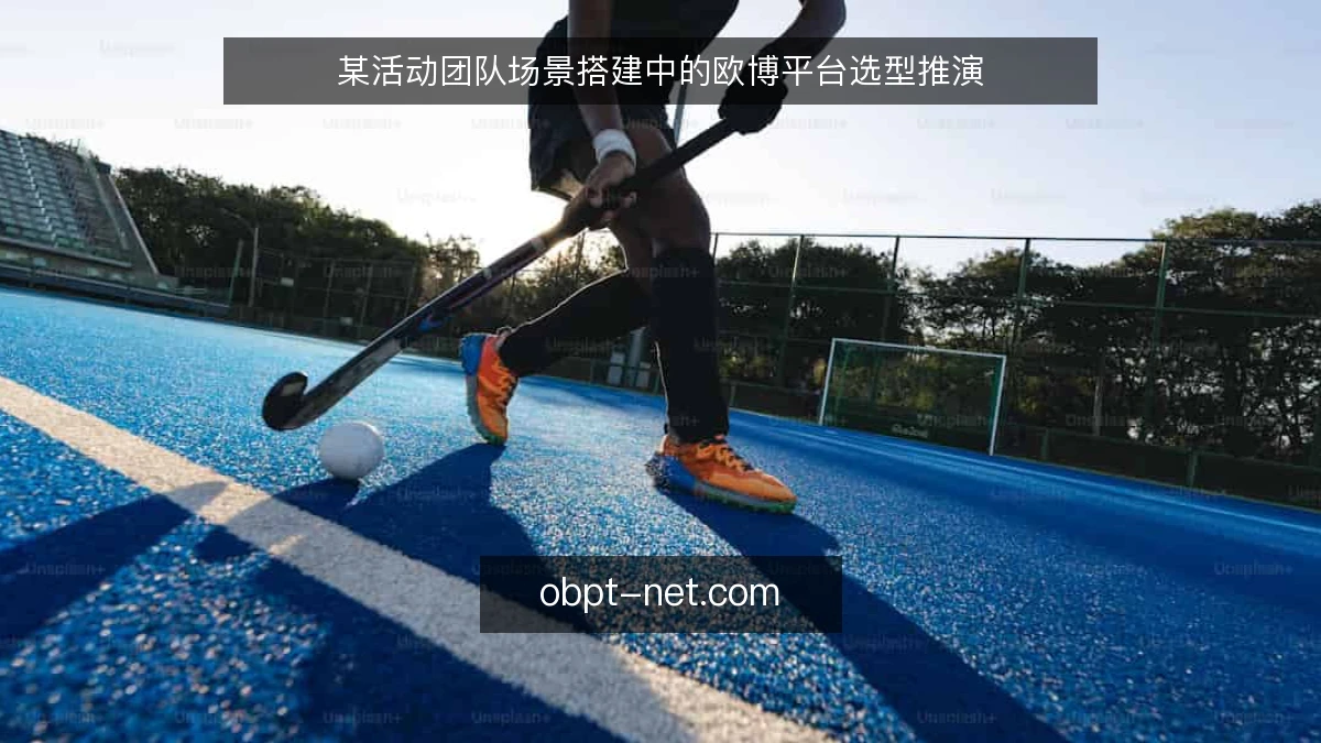 某活动团队场景搭建中的欧博平台选型推演