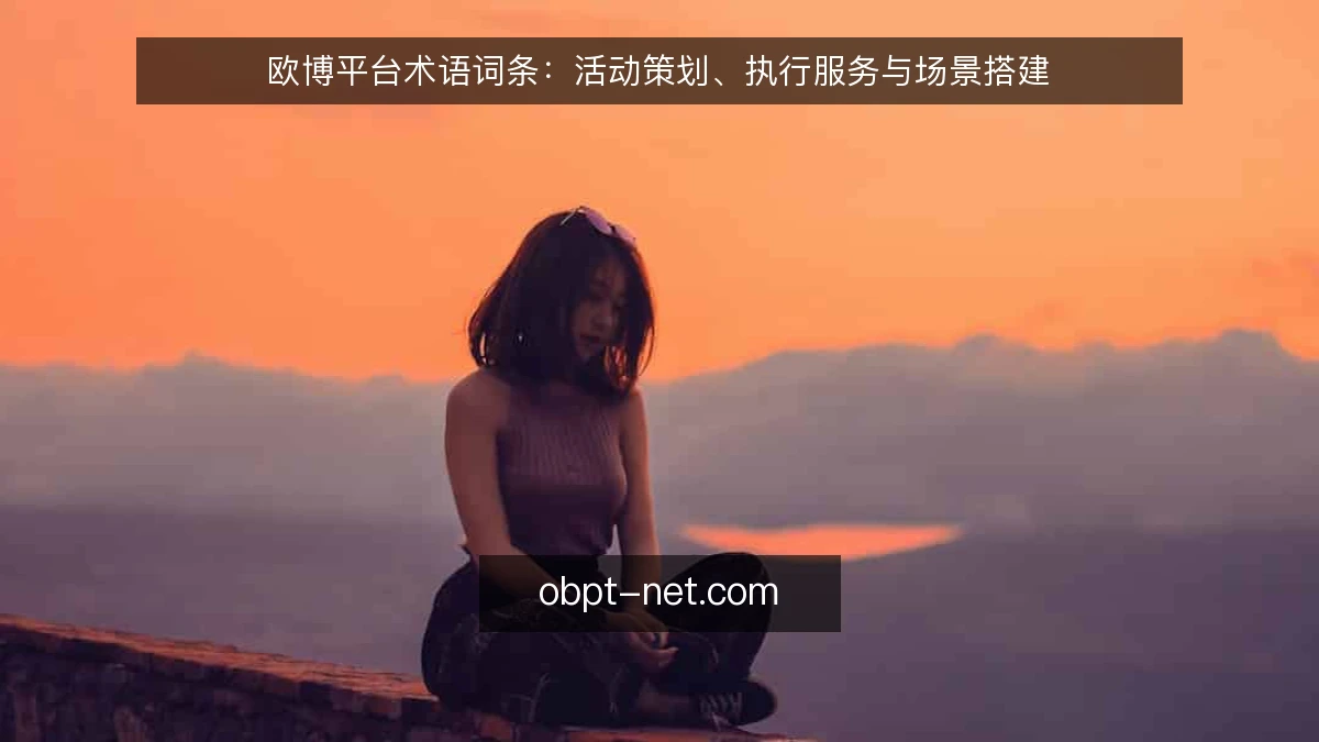 欧博平台术语词条:活动策划、执行服务与场景搭建