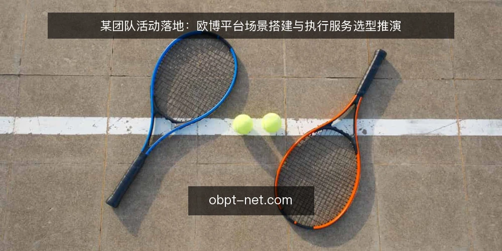 某团队活动落地：欧博平台场景搭建与执行服务选型推演 — 需求界定：一场活动需要什么 配图