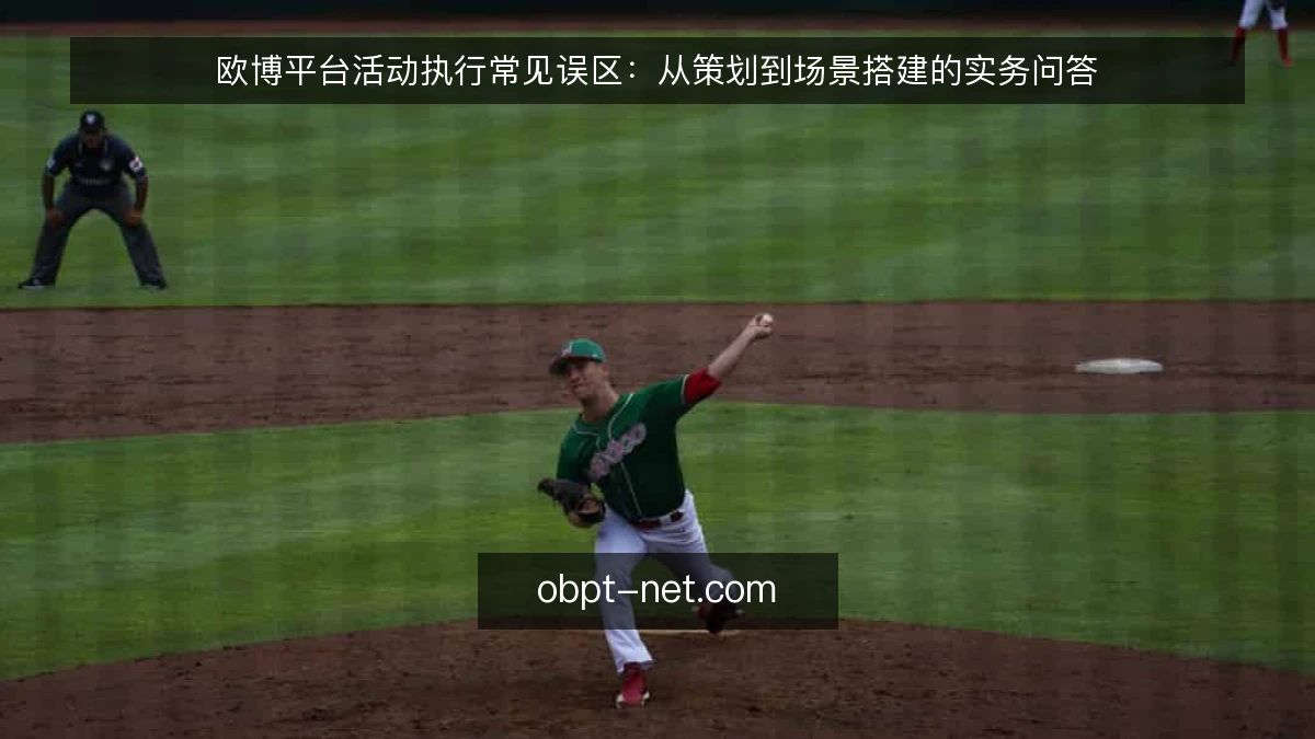 欧博平台活动执行常见误区：从策划到场景搭建的实务问答