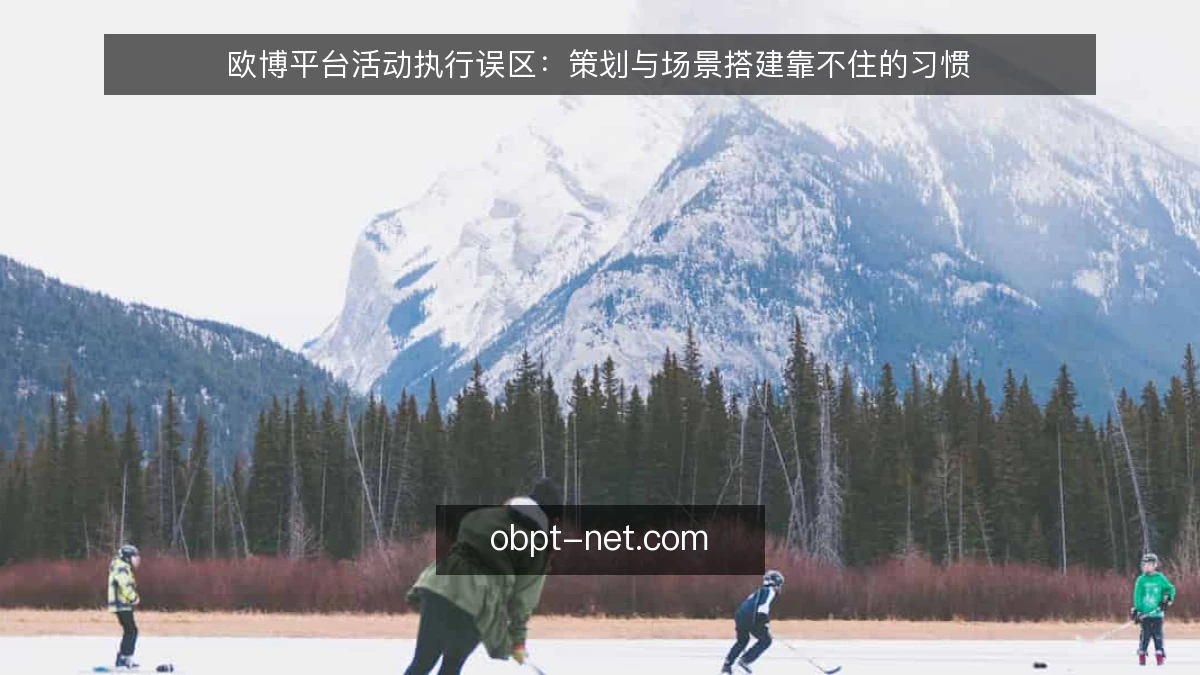 欧博平台活动执行误区:策划与场景搭建靠不住的习惯