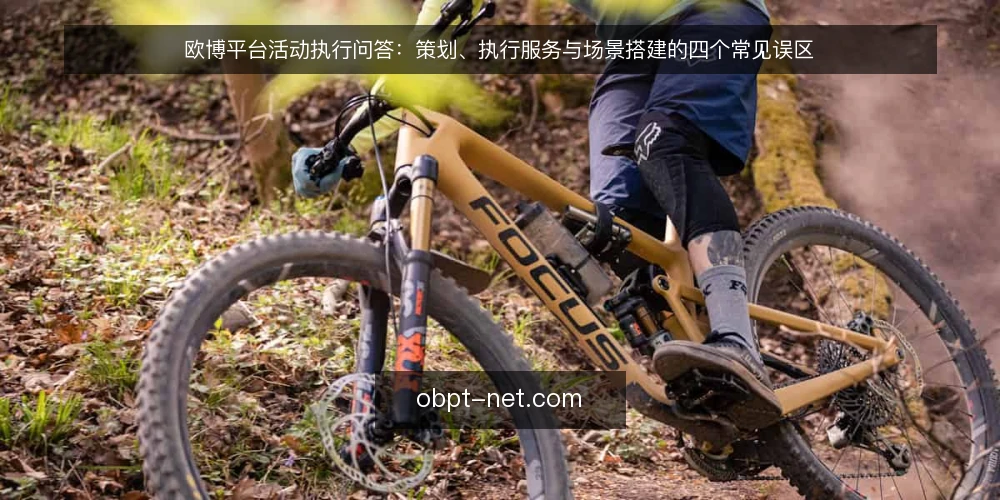 欧博平台活动执行问答:策划、执行服务与场景搭建的四个常见误区 — 先厘清问题边界:欧博平台活动执行到底在解决什么 配图